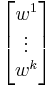 \begin{bmatrix}w^1 \\ \vdots \\ w^k\end{bmatrix}