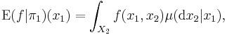 \operatorname E(f|\pi_1)(x_1)= \int_{X_2} f(x_1,x_2) \mu(\mathrm d x_2|x_1),