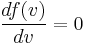 \frac{df(v)}{dv} =  0