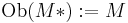 \operatorname{Ob}(M*):=M