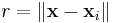 r = \|\mathbf{x} - \mathbf{x}_i\|\;