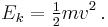 E_k = \tfrac{1}{2}mv^2 \, .