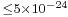 \scriptstyle \leq5\times10^{-24}