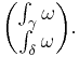 \begin{pmatrix} \int_\gamma \omega \\ \int_\delta \omega \end{pmatrix}.