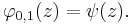 \displaystyle{\varphi_{0,1}(z)=\psi(z).}