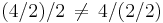 
(4/2)/2 \, \ne \, 4/(2/2)
