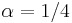 \alpha=1/4