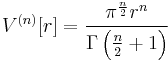 V^{(n)}[r] = \frac {\pi^{\frac{n}{2}} r^n}{\Gamma\left(\frac n 2 %2B 1 \right)}