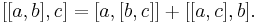  [[a,b],c] = [a,[b,c]]%2B  [[a,c],b]. \, 