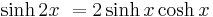 \sinh 2x\ = 2\sinh x \cosh x \,