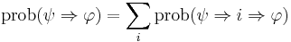 
\operatorname{prob}(\psi \Rightarrow \varphi) = \sum_i \operatorname{prob}(\psi \Rightarrow i \Rightarrow \varphi)
