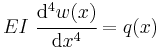 
    EI~\cfrac{\mathrm{d}^4 w(x)}{\mathrm{d} x^4} = q(x)
 