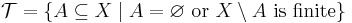 \mathcal{T} = \{A \subseteq X \mid A=\varnothing \mbox{ or } X \setminus A \mbox{ is finite} \}