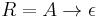 R = A \rightarrow \epsilon