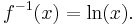 f^{-1}(x) = \ln(x).