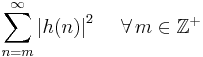  \sum_{n = m}^{\infty} \left| h(n) \right|^2 \,\,\,\,\,\,\, \forall \, m \in \mathbb{Z}^{%2B}