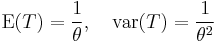  \mathrm{E}(T) = \frac{1}{\theta},\quad \mathrm{var}(T) = \frac{1}{\theta^{2}} 