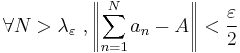 
\forall N>\lambda_\varepsilon\ ,\left\|\sum\limits_{n=1}^N a_n-A\right\| < \frac{\varepsilon}{2}
