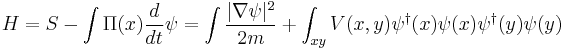 
H = S - \int \Pi(x) {d\over dt}\psi = \int {|\nabla \psi|^2 \over 2m} %2B \int_{xy} V(x,y)\psi^\dagger(x)\psi(x)\psi^\dagger(y)\psi(y)
\,