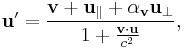 \mathbf{u}' =\frac{\mathbf{v}%2B\mathbf{u}_{\parallel} %2B \alpha_{\mathbf{v}}\mathbf{u}_{\perp}}{1%2B\frac{\mathbf{v}\cdot\mathbf{u}}{c^2}},