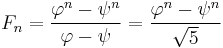 F_n = \frac{\varphi^n-\psi^n}{\varphi-\psi} = \frac{\varphi^n-\psi^n}{\sqrt 5}