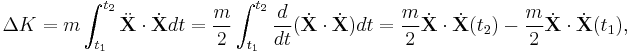 \Delta K = m\int_{t_1}^{t_2}\ddot{\mathbf{X}}\cdot\dot{\mathbf{X}}dt = \frac{m}{2}\int_{t_1}^{t_2}\frac{d}{dt}(\dot{\mathbf{X}}\cdot \dot{\mathbf{X}}) dt = \frac{m}{2}\dot{\mathbf{X}}\cdot \dot{\mathbf{X}}(t_2) - \frac{m}{2}\dot{\mathbf{X}}\cdot \dot{\mathbf{X}} (t_1), 