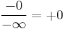 \frac{-0}{-\infty} = %2B0\,\!