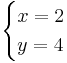 
\begin{cases}
x = 2\\
y = 4
\end{cases}
