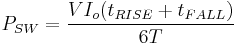P_{SW} = \frac {VI_o (t_{RISE} %2B t_{FALL})} {6T}