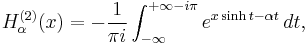 H_\alpha^{(2)} (x)= -\frac{1}{\pi i}\int_{-\infty}^{%2B\infty-i\pi} e^{x\sinh t - \alpha t} \, dt, 