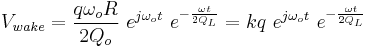  V_{wake} = \frac{q \omega_o R} {2 Q_o} \ e^{j \omega_o t} \ e^{-\frac{\omega t}{2 Q_L}} = k q \ e^{j \omega_o t} \ e^{-\frac{\omega t}{2 Q_L}}