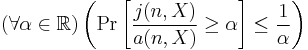 (\forall \alpha\in\mathbb{R})\left(\Pr\left[\frac{j(n,X)}{a(n,X)}\geq \alpha \right]\leq \frac{1}{\alpha}\right)