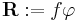 \mathbf R:= f\mathbf\varphi