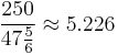 \frac{250}{47\frac{5}{6}} \approx 5.226