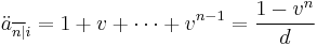 \ddot{a}_{\overline{n|}i} = 1 %2B v %2B \cdots %2B v^{n-1} = \frac{1-v^n}{d}