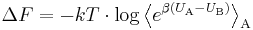  \Delta F = -kT \cdot \log \left\langle e ^{\beta (U_\text{A} - U_\text{B})} \right\rangle_\text{A} 