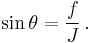 \sin \theta = \frac {f} {J} \,.