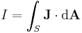 I=\int_S{  \mathbf{J} \cdot \mathrm{d}\mathbf{A}}