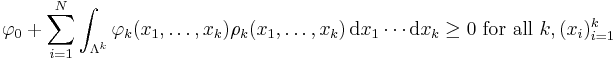 \quad \varphi_0 %2B \sum_{i=1}^N \int_{\Lambda^k} \varphi_k(x_1, \ldots, x_k)\rho_k(x_1,\ldots,x_k)\,\textrm{d}x_1\cdots\textrm{d}x_k \ge0 \text{ for all } k, (x_i)_{i = 1}^k 