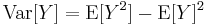 \operatorname{Var}[Y] = \operatorname{E}[Y^2] - \operatorname{E}[Y]^2