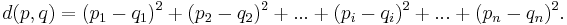 d(p, q) = (p_1 - q_1)^2 %2B (p_2 - q_2)^2%2B...%2B(p_i - q_i)^2%2B...%2B(p_n - q_n)^2.