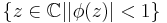 \{z \in \mathbb{C} | |\phi(z)|< 1 \}