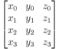  \begin{bmatrix} x_0 & y_0 & z_0 \\ x_1 & y_1 & z_1 \\ x_2 & y_2 & z_2 \\ x_3 & y_3 & z_3 \end{bmatrix} 