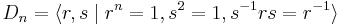 D_n=\langle r, s \mid r^n = 1, s^2 = 1, s^{-1}rs = r^{-1} \rangle