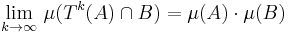  \lim_{k\rightarrow\infty} \, \mu(T^k(A) \cap B) = \mu(A) \cdot \mu(B) 