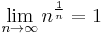 \lim_{n\to\infty} n^{\frac{1}{n}} = 1