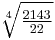 \sqrt[4]{\tfrac{2143}{22}}