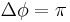 \Delta \phi = \pi \;