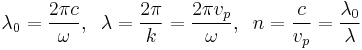 \lambda_0=\frac{2\pi c}{\omega}, \;\; \lambda = \frac{2\pi}{k} = \frac{2\pi v_p}{\omega}, \;\; n=\frac{c}{v_p}=\frac{\lambda_0}{\lambda}