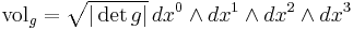 \mathrm{vol}_g = \sqrt{|\det g|}\,dx^0\wedge dx^1\wedge dx^2\wedge dx^3 